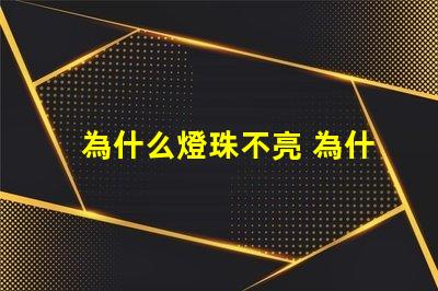 為什么燈珠不亮 為什么燈珠老壞